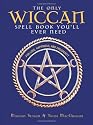 The Only Wiccan Spell Book You'll Ever Need: For Love, Happiness and Prosperity