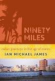 Ninety Miles: Cuban Journeys in the Age of Castro