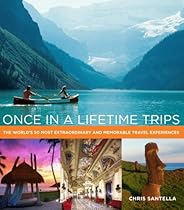 Once in a Lifetime Trips: The World's 50 Most Extraordinary and Memorable Travel Experiences