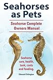 Seahorses as Pets. Seahorse Complete Owners Manual. Seahorse care, health, tank, costs and feeding. Seahorses as Pets. Seahorse Complete Owners Manual. Seahorse care, health, tank, costs and feeding.