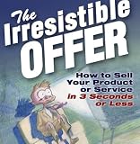 The Irresistible Offer: How to Sell Your Product or Service in Three Seconds or Less (Unabridged)