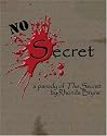 No Secret: a parody of The Secret by Rhonda Byrne
