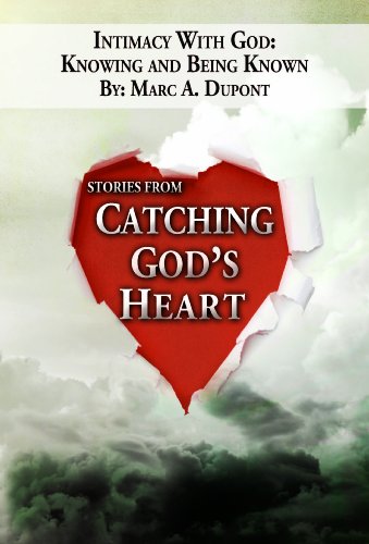 Intimacy With God: Knowing and Being: Stories from Catching God's Heart
