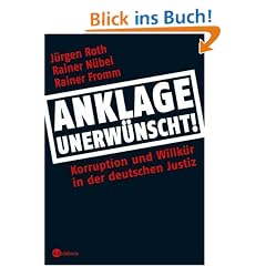 Anklage unerw�nscht: Korruption und Willk�r in der deutschen Justiz