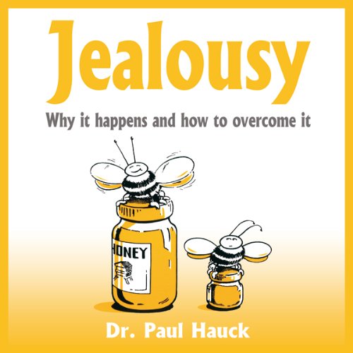 Jealousy: Why it Happens and How to Overcome It Jealousy: Why it Happens and How to Overcome It