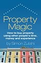 Property Magic: How to Buy Property Using Other People's Time, Money and Experience