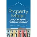 Property Magic: How to Buy Property Using Other People's Time, Money and Experience