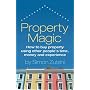 Property Magic: How to Buy Property Using Other People's Time, Money and Experience