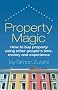 Property Magic: How to Buy Property Using Other People's Time, Money and Experience