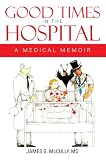 GOOD TIMES IN THE HOSPITAL : A MEDICAL MEMOIR
