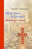 What, Then, Is Liturgy?: Musings and Memoir (Pueblo Books)