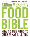 Gillian McKeith's Food Bible: How to Use Food to Cure What Ails You