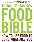 Gillian McKeith's Food Bible: How to Use Food to Cure What Ails You