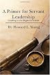 A Primer for Servant Leadership: Leading in the Right Direction (Volume 11)