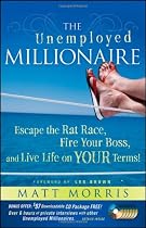 The Unemployed Millionaire: Escape the Rat Race, Fire Your Boss and Live Life on YOUR Terms!