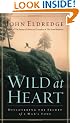 Wild at Heart: Discovering the Secret of a Man's Soul