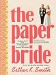 The Paper Bride: Wedding DIY from Pop-the-Question to Tie-the-Knot and Happily Ever After