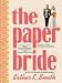 The Paper Bride: Wedding DIY from Pop-the-Question to Tie-the-Knot and Luckily Ever After