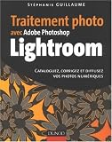 Traitement photo avec Adobe Photoshop Lightroom : Cataloguez, corrigez et diffusez vos photos num�riques