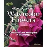 How to Paint Watercolor Flowers: Create Your Own Masterpiece in 6 Easy Steps ~ Robin Berry