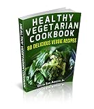 Healthy Vegetarian Cookbook: 80 Delicious Veggie Recipes