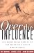 Over the Influence: The Harm Reduction Guide for Managing Drugs and Alcohol
