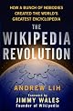 Wikipedia Revolution, The: How a Bunch of Nobodies Created the World's Greatest Encyclopedia