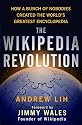 Wikipedia Revolution, The: How a Bunch of Nobodies Created the World's Greatest Encyclopedia