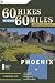 60 Hikes Within 60 Miles: Phoenix: Including Tempe, Scottsdale, and Glendale