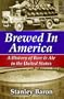 Brewed in America: A History of Beer and Ale in the United States (Technology and society)
