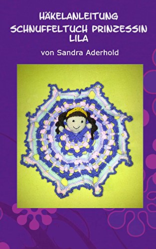 Häkelanleitung Schnuffeltuch Prinzessin Lila (German Edition), by Sandra Aderhold