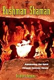 Bushman Shaman: Awakening the Spirit through Ecstatic Dance