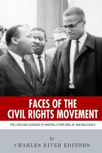 Faces of the Civil Rights Movement: The Lives and Legacies of Martin Luther King Jr. and Malcolm X