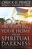 Protecting Your Home from Spiritual Darkness: 10 Steps to Help You Clean House, Place Jesus in Authority and Make Your Home a Safe Place