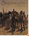 Orientalists: Western Artists in Arabia, the Sahara, Persia and