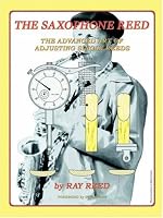 The Saxophone Reed: The Advanced Art of Adjusting Single Reeds