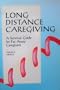 Long Distance Caregiving: A Survival Guide for Far Away Caregivers (The Working Caregiver Series)