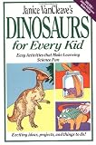 Janice VanCleave s Dinosaurs for Every Kid: Easy Activities that Make Learning Science Fun (Science for Every Kid Series)