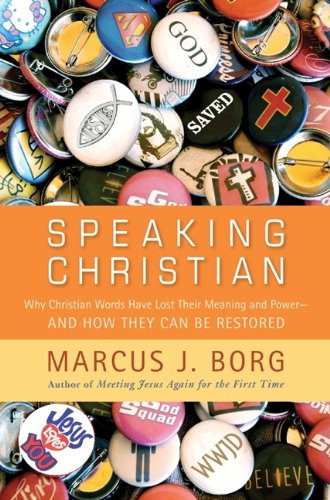 [ Speaking Christian: Why Christian Words Have Lost Their Meaning and Power--And How They Can Be Restored By Borg, Marcus J ( Author ) Hardcover 2011 ]