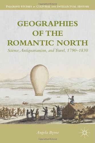 Geographies of the Romantic North: Science, Antiquarianism, and Travel, 1790-1830 (Palgrave Studies in Cultural and Intellectual History)
