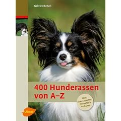 400 Hunderassen von A - Z: Alles �ber Aussehen, Charakter und Verhalten