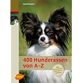 400 Hunderassen von A - Z: Alles �ber Aussehen, Charakter und Verhalten