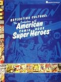 Reflecting Culture: The Evolution of American Comic Book Super Heroes: Exhibition Catalog