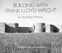 Building with Frank Lloyd Wright: An Illustrated Memoir