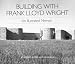 Building with Frank Lloyd Wright: An Illustrated Memoir (Wright Studies)