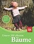 Unsere 500 �ltesten B�ume: Exklusiv aus dem Deutschen Baumarchiv