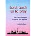 Lord, Teach Us to Pray: The Lord's Prayer Explored And Applied