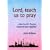 Lord, Teach Us to Pray: The Lord's Prayer Explored And Applied