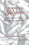 Making Salmon: An Environmental History of the Northwest Fisheries Crisis (Weyerhaeuser Environmental Books)