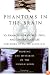 Phantoms in the Brain: Probing the Mysteries of the Human Mind